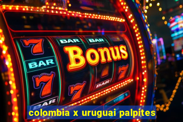 colombia x uruguai palpites