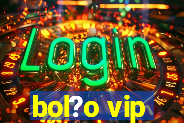 bol?o vip