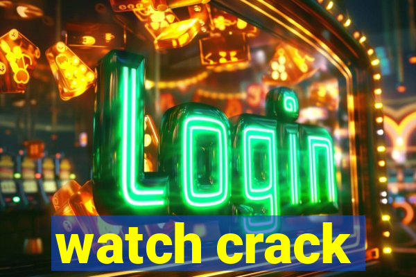 watch crack