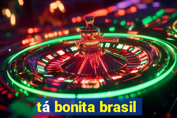 tá bonita brasil