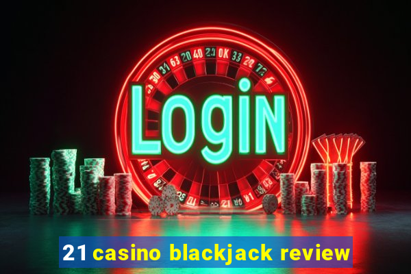 21 casino blackjack review