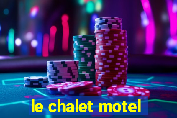 le chalet motel