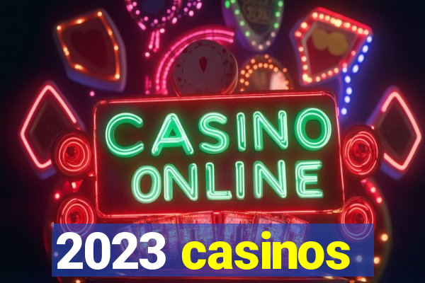 2023 casinos