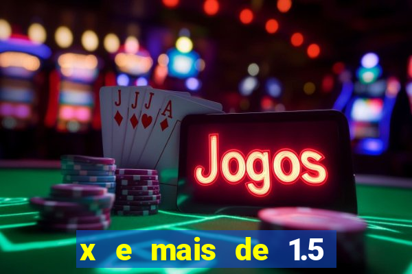 x e mais de 1.5 betano o que significa