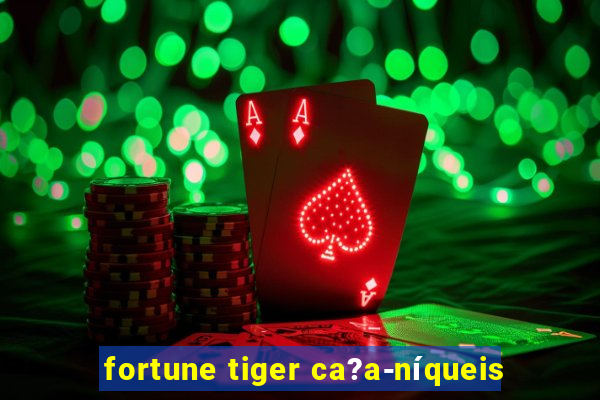 fortune tiger ca?a-níqueis