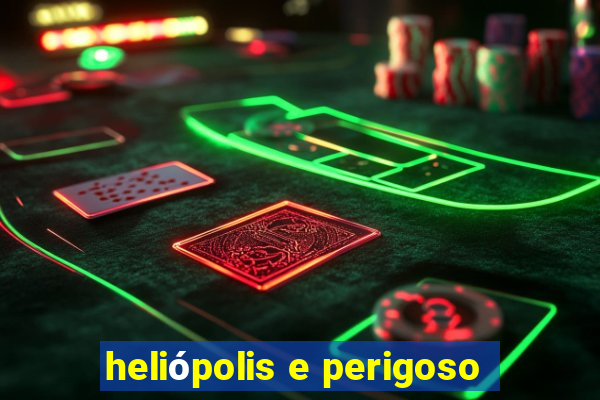 heliópolis e perigoso