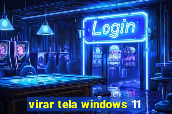 virar tela windows 11