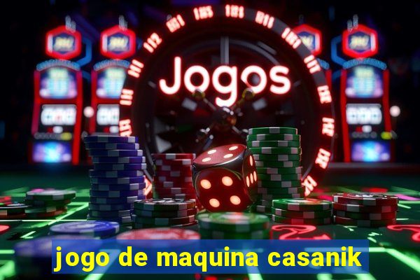 jogo de maquina casanik