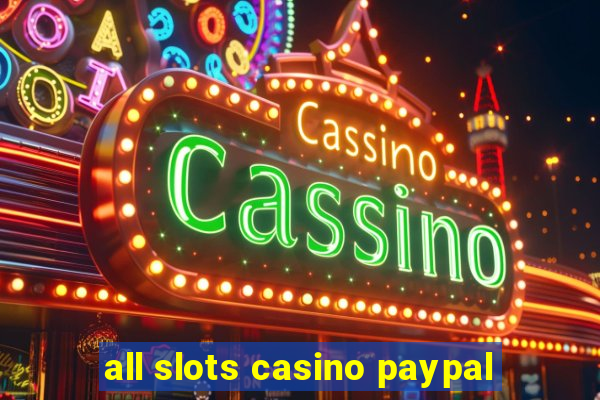 all slots casino paypal