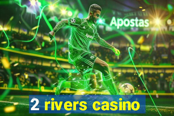 2 rivers casino