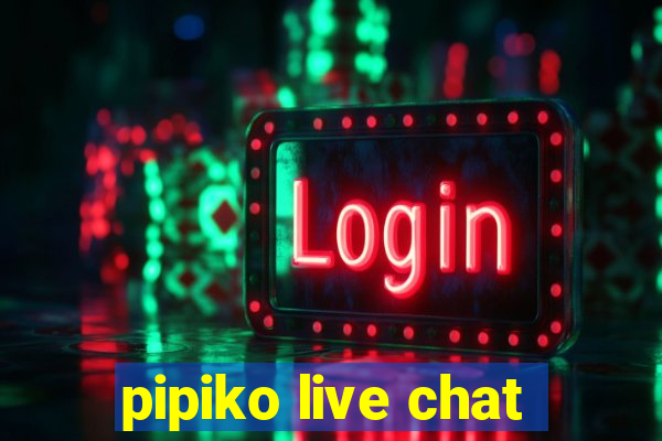 pipiko live chat