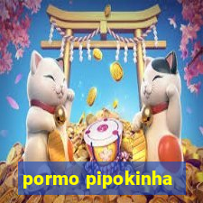 pormo pipokinha