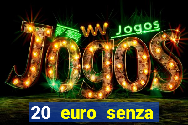 20 euro senza deposito casino