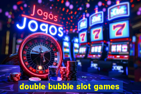 double bubble slot games