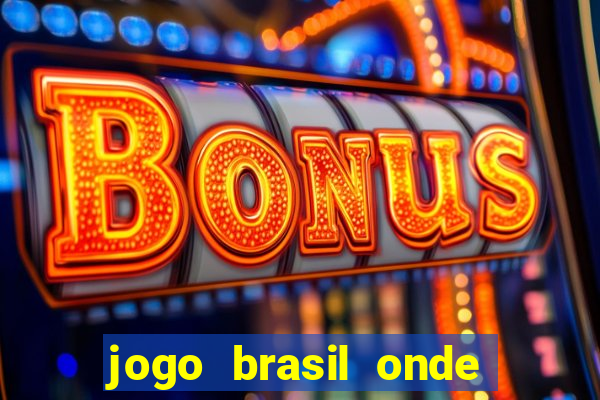 jogo brasil onde vai passar