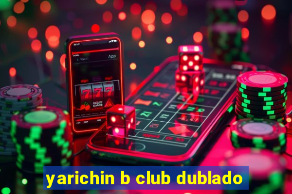 yarichin b club dublado