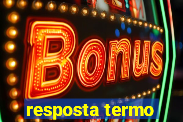 resposta termo