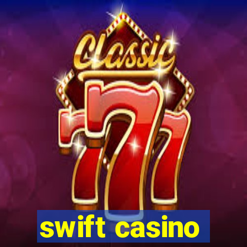 swift casino