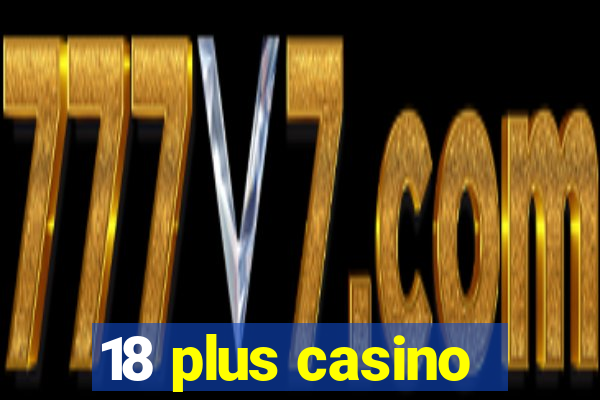 18 plus casino