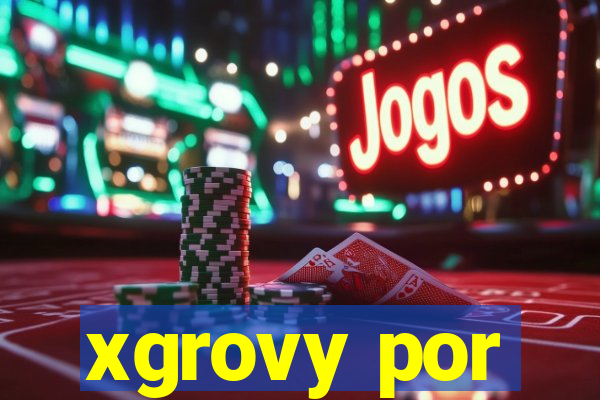 xgrovy por