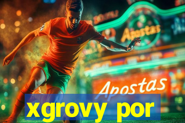 xgrovy por