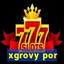 xgrovy por