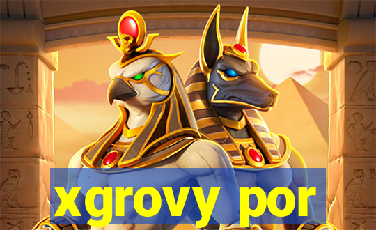 xgrovy por