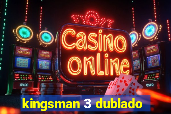 kingsman 3 dublado