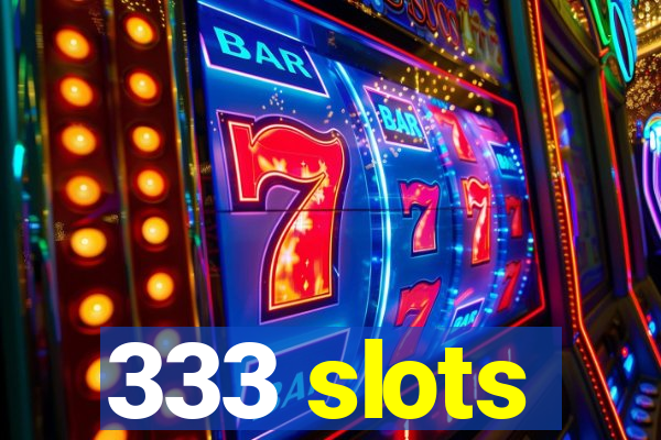 333 slots