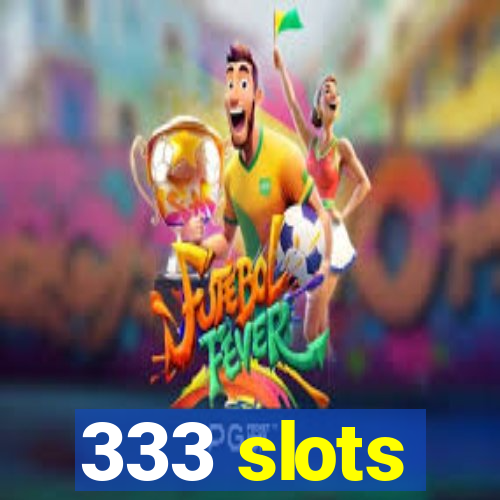 333 slots