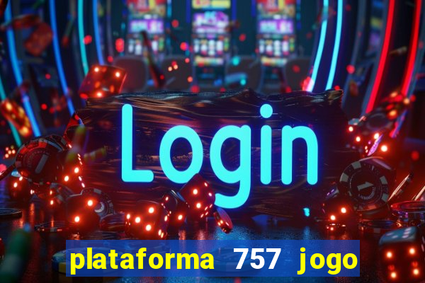 plataforma 757 jogo é confiável