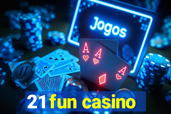 21 fun casino