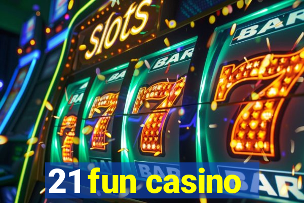 21 fun casino