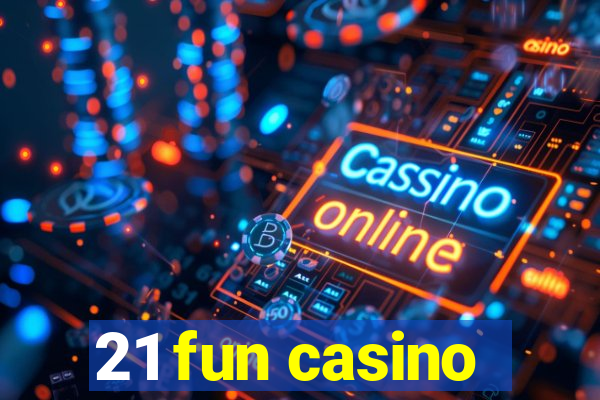 21 fun casino