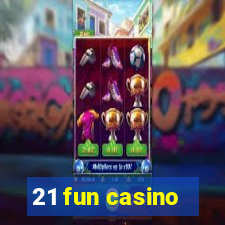 21 fun casino