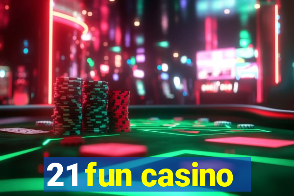 21 fun casino