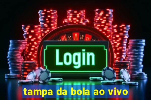 tampa da bola ao vivo