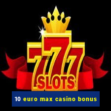 10 euro max casino bonus