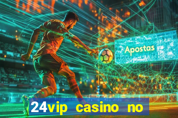 24vip casino no deposit bonus 2022