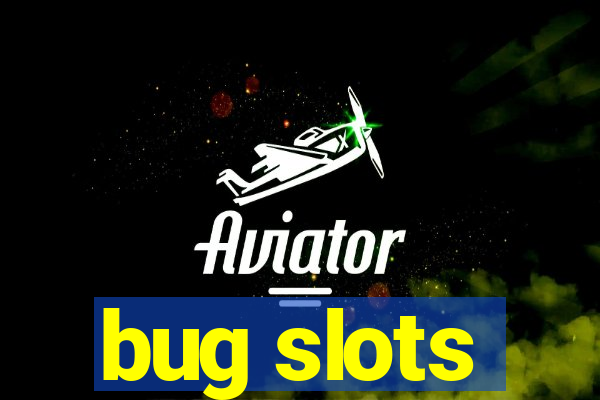 bug slots