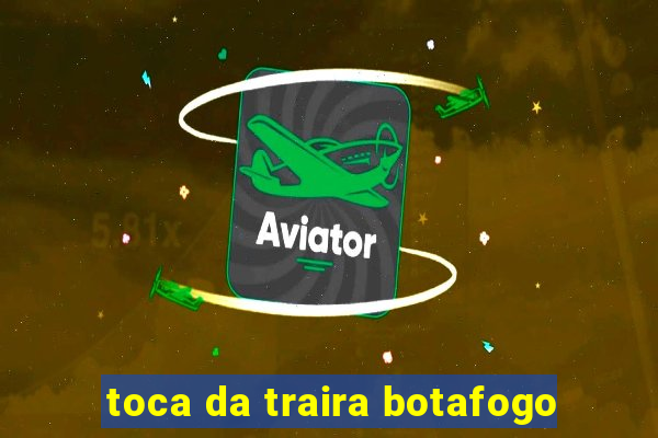 toca da traira botafogo