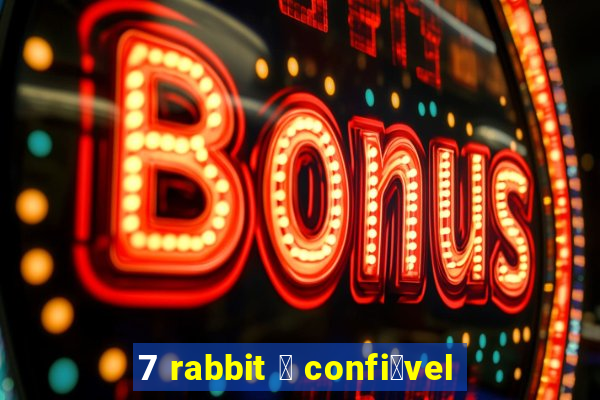 7 rabbit 茅 confi谩vel