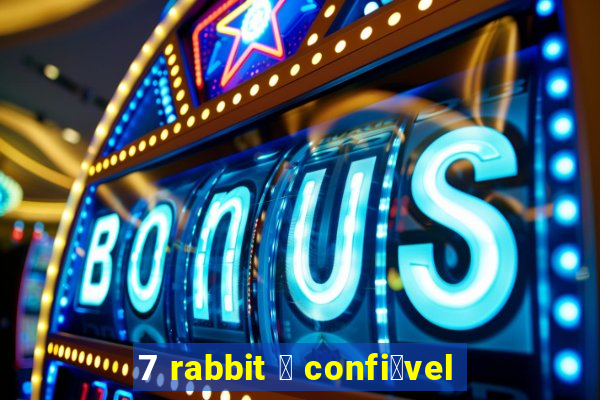 7 rabbit 茅 confi谩vel