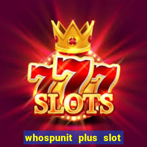 whospunit plus slot machine bonuses