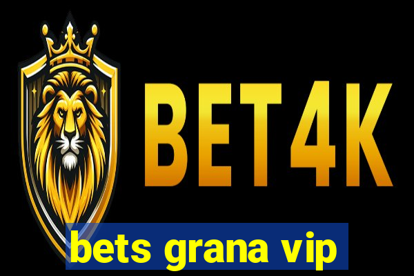 bets grana vip