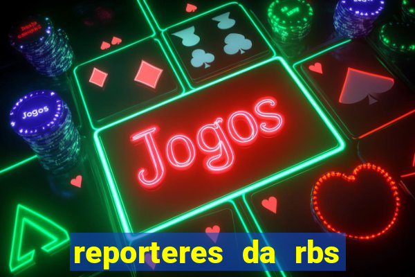 reporteres da rbs tv porto alegre