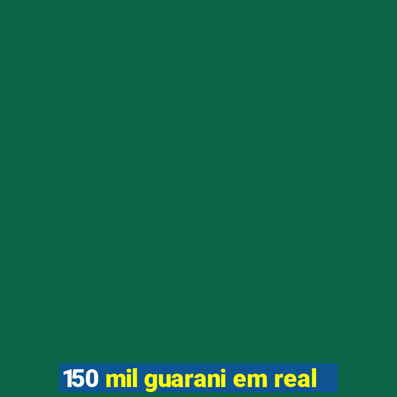 150 mil guarani em real