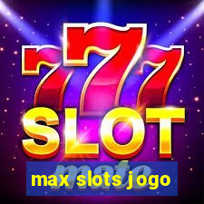 max slots jogo