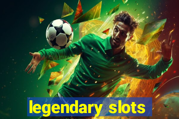 legendary slots