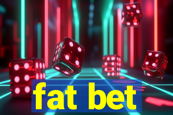 fat bet